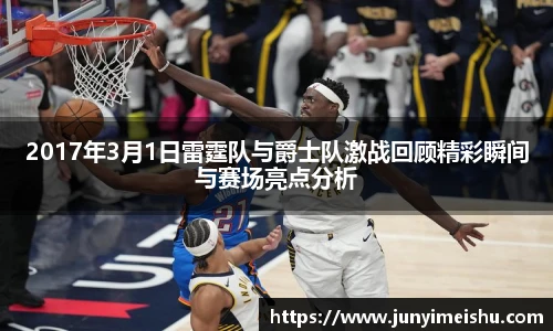 2017年3月1日雷霆队与爵士队激战回顾精彩瞬间与赛场亮点分析