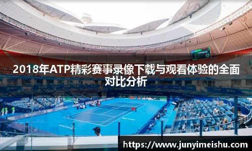 2018年ATP精彩赛事录像下载与观看体验的全面对比分析