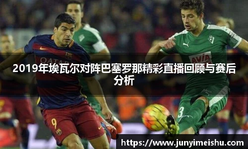 2019年埃瓦尔对阵巴塞罗那精彩直播回顾与赛后分析