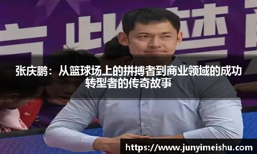 张庆鹏：从篮球场上的拼搏者到商业领域的成功转型者的传奇故事
