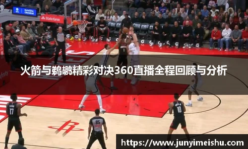 火箭与鹈鹕精彩对决360直播全程回顾与分析